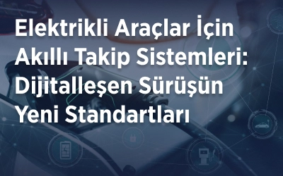 Elektrikli Araçlar İçin Akıllı Takip Sistemleri: Dijitalleşen Sürüşün Yeni Standartları
