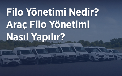 Filo Yönetimi Nedir? Araç Filo Yönetimi Nasıl Yapılır?
