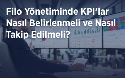 Filo Yönetiminde KPI’lar Nasıl Belirlenmeli ve Nasıl Takip Edilmeli?