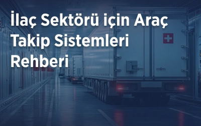 İlaç Sektörü için Araç Takip Sistemleri Rehberi