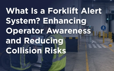 What Is a Forklift Alert System? Enhancing Operator Awareness and Reducing Collision Risks
