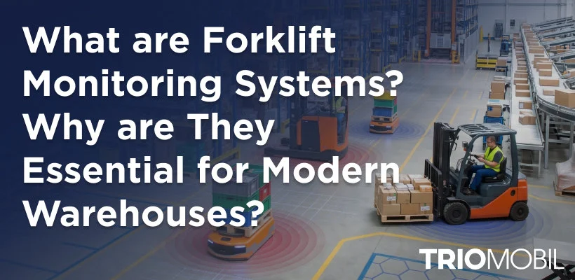 What are Forklift Monitoring Systems? Why are They Essential for Modern Warehouses?
