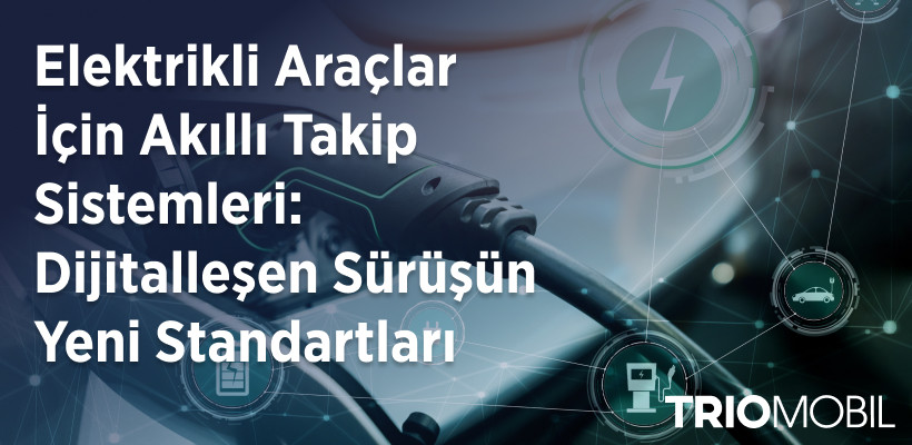 Elektrikli Araçlar İçin Akıllı Takip Sistemleri: Dijitalleşen Sürüşün Yeni Standartları