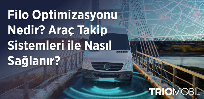Filo Optimizasyonu Nedir? Araç Takip Sistemleri ile Nasıl Sağlanır?