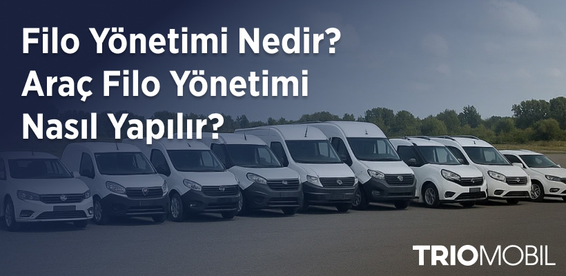 Filo Yönetimi Nedir? Araç Filo Yönetimi Nasıl Yapılır?