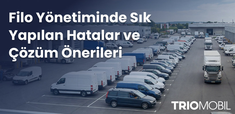 Filo Yönetiminde Sık Yapılan Hatalar ve Çözüm Önerileri