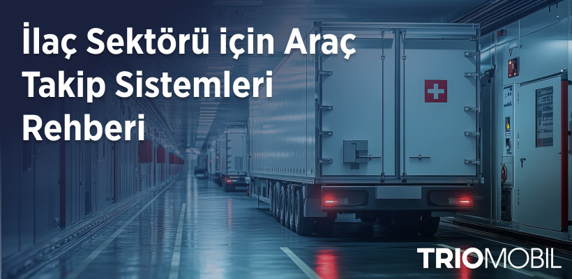 İlaç Sektörü için Araç Takip Sistemleri Rehberi