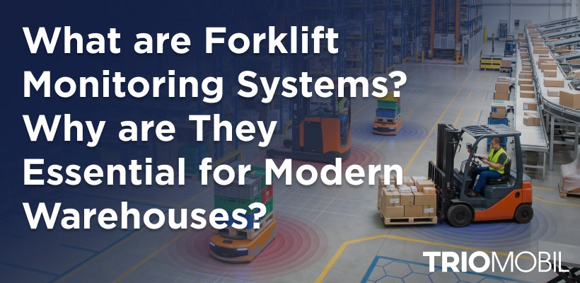 What are Forklift Monitoring Systems? Why are They Essential for Modern Warehouses