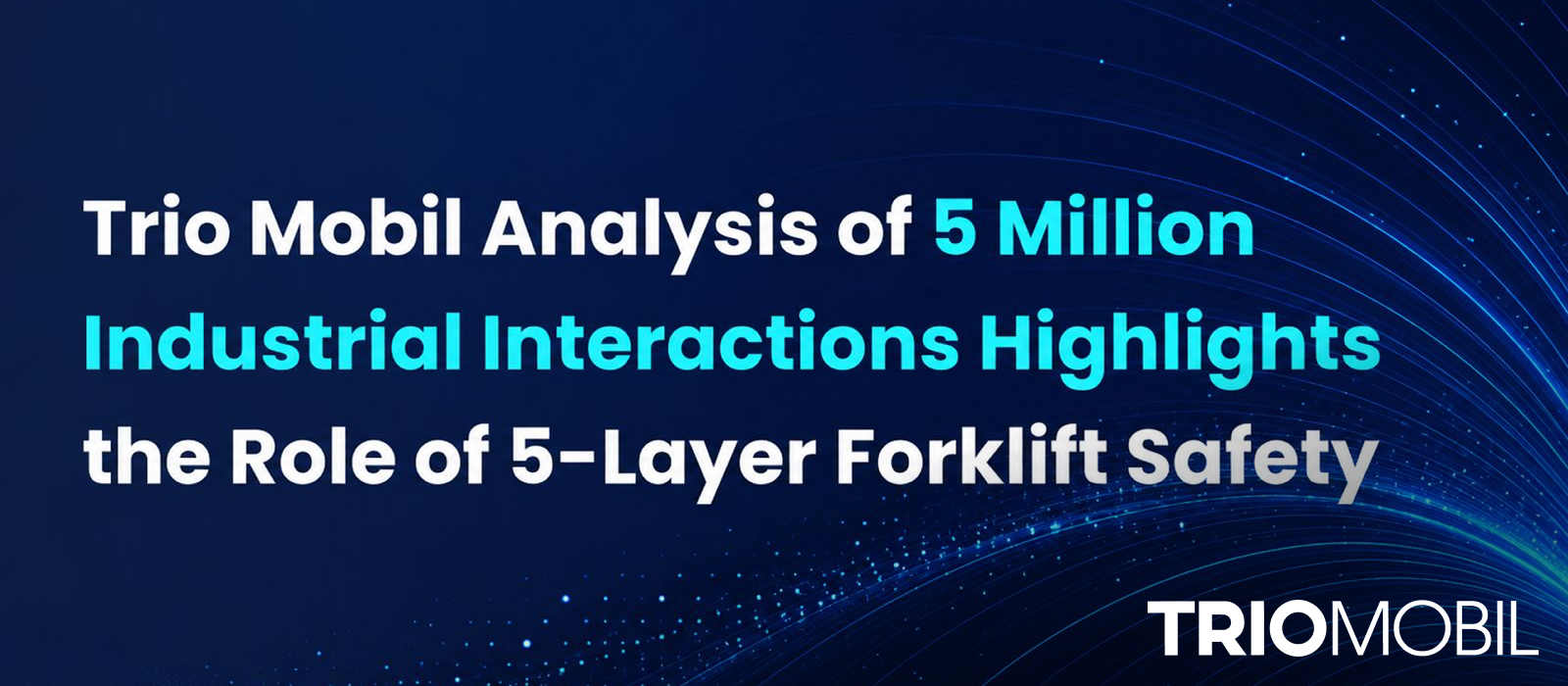 Trio Mobil Analysis of 5 Million Industrial Interactions Highlights the Role of 5-Layer Forklift Safety